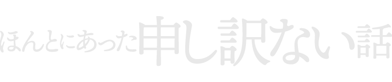 ほんとにあった申し訳ない話